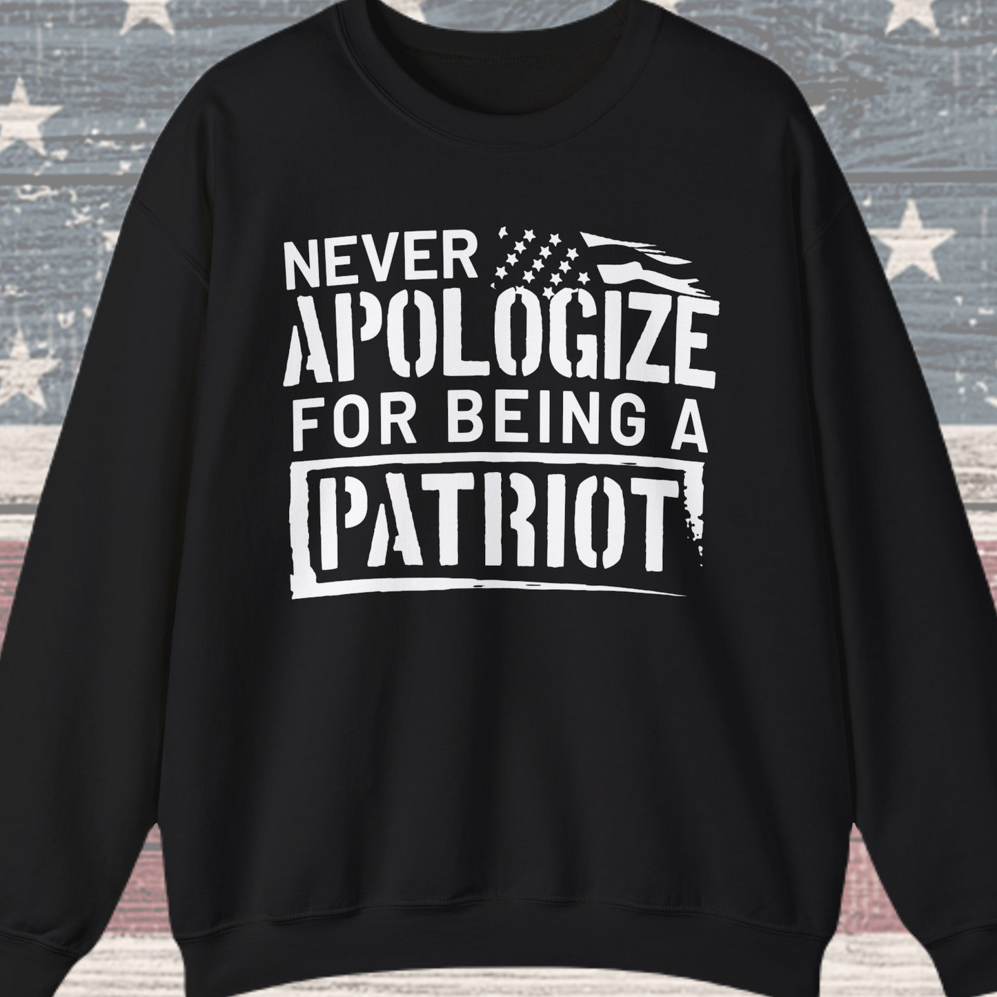 Never Apologize for Being a Patriot Sweatshirt