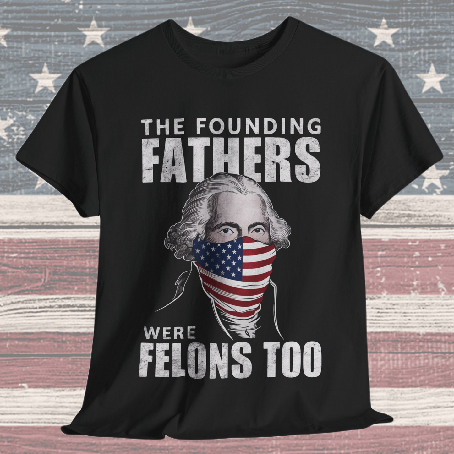 George Washington - The Founding Fathers Were Felons Too T-Shirt