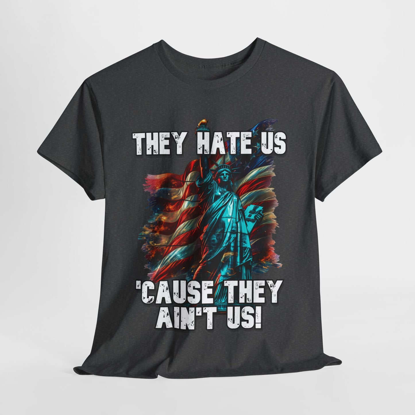 They Hate Us 'Cause They Ain't Us! - Statue of Liberty T-Shirt
