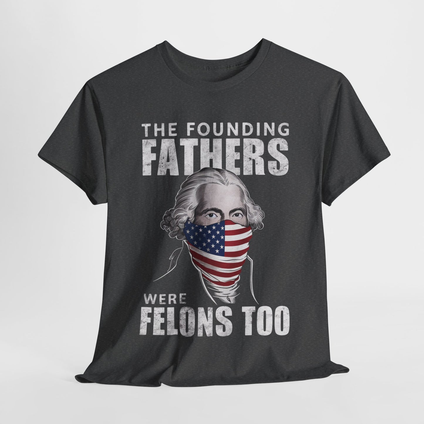 George Washington - The Founding Fathers Were Felons Too T-Shirt