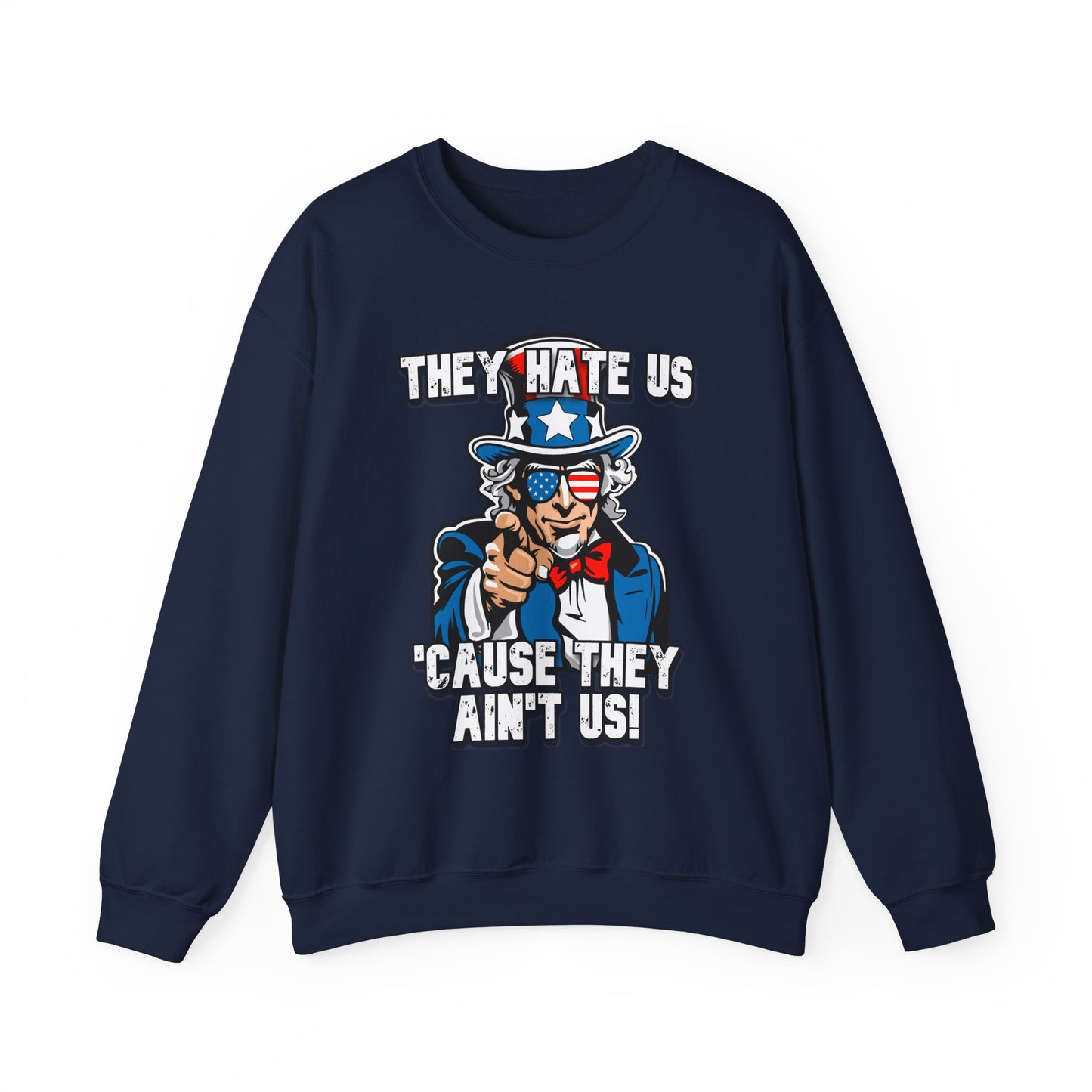 They Hate Us 'Cause They Ain't Us! - Uncle Sam Sweatshirt