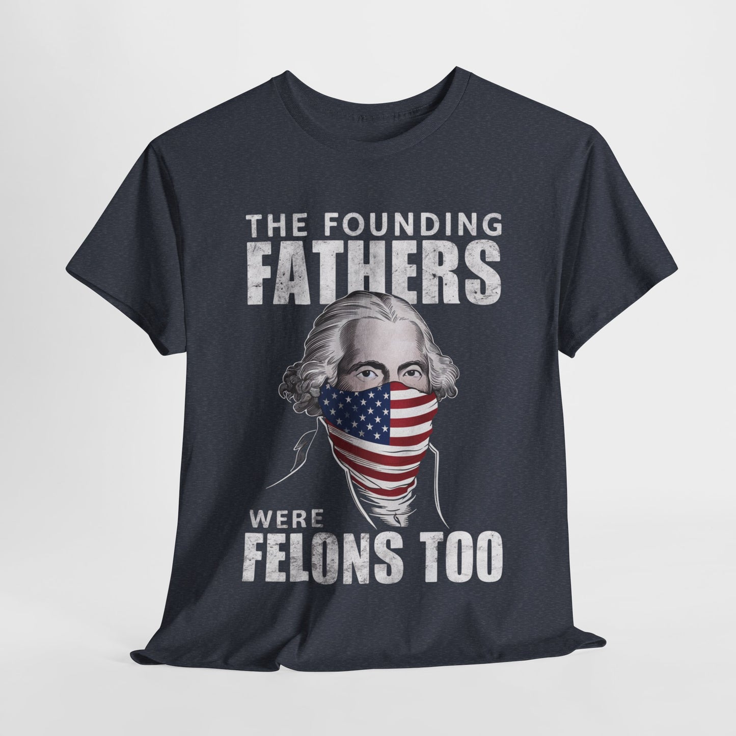 George Washington - The Founding Fathers Were Felons Too T-Shirt
