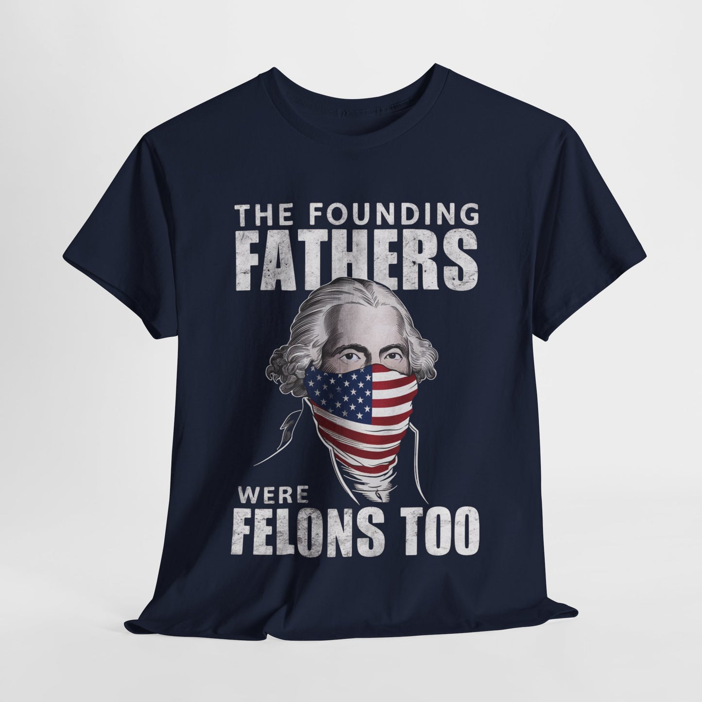 George Washington - The Founding Fathers Were Felons Too T-Shirt