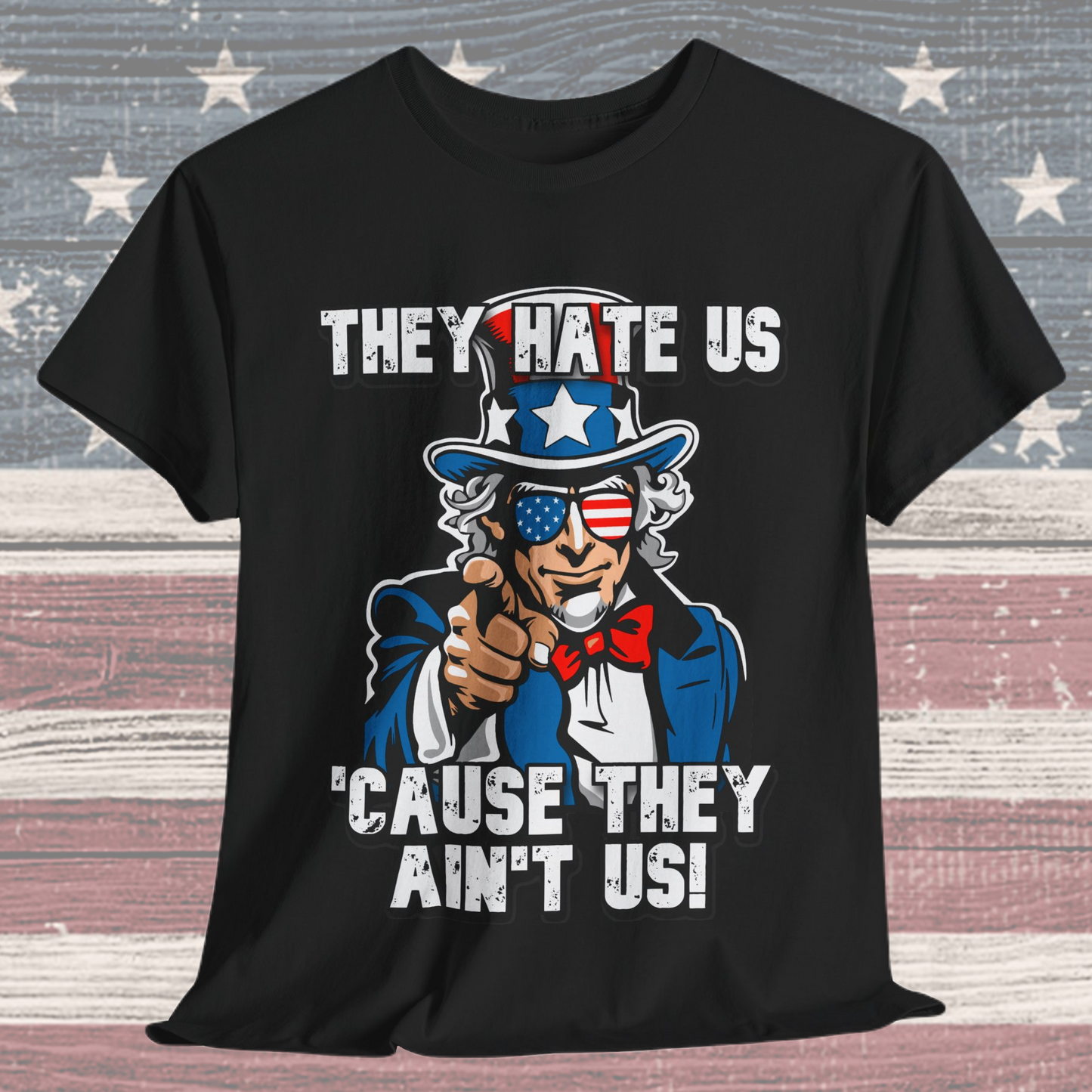 They Hate Us 'Cause They Ain't Us! - Uncle Sam T-Shirt