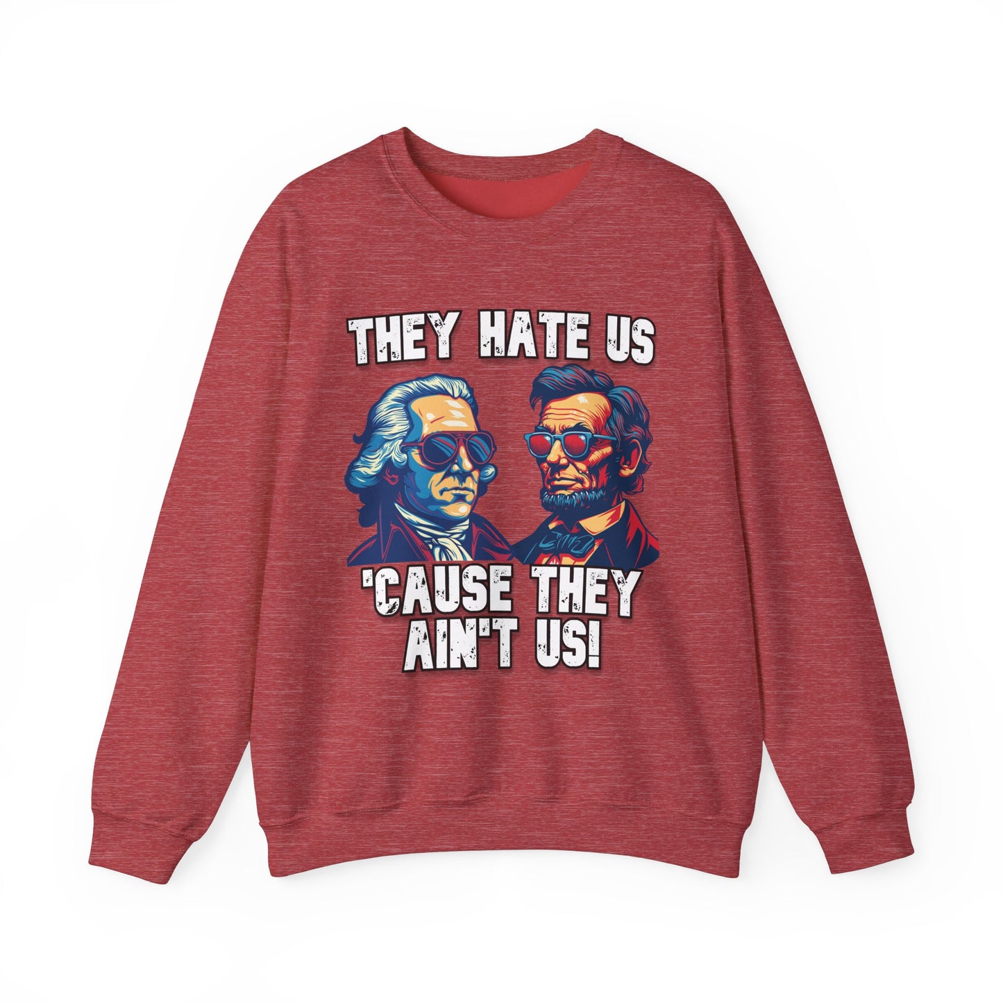 They Hate Us 'Cause They Ain't Us! - Presidents Sweatshirt
