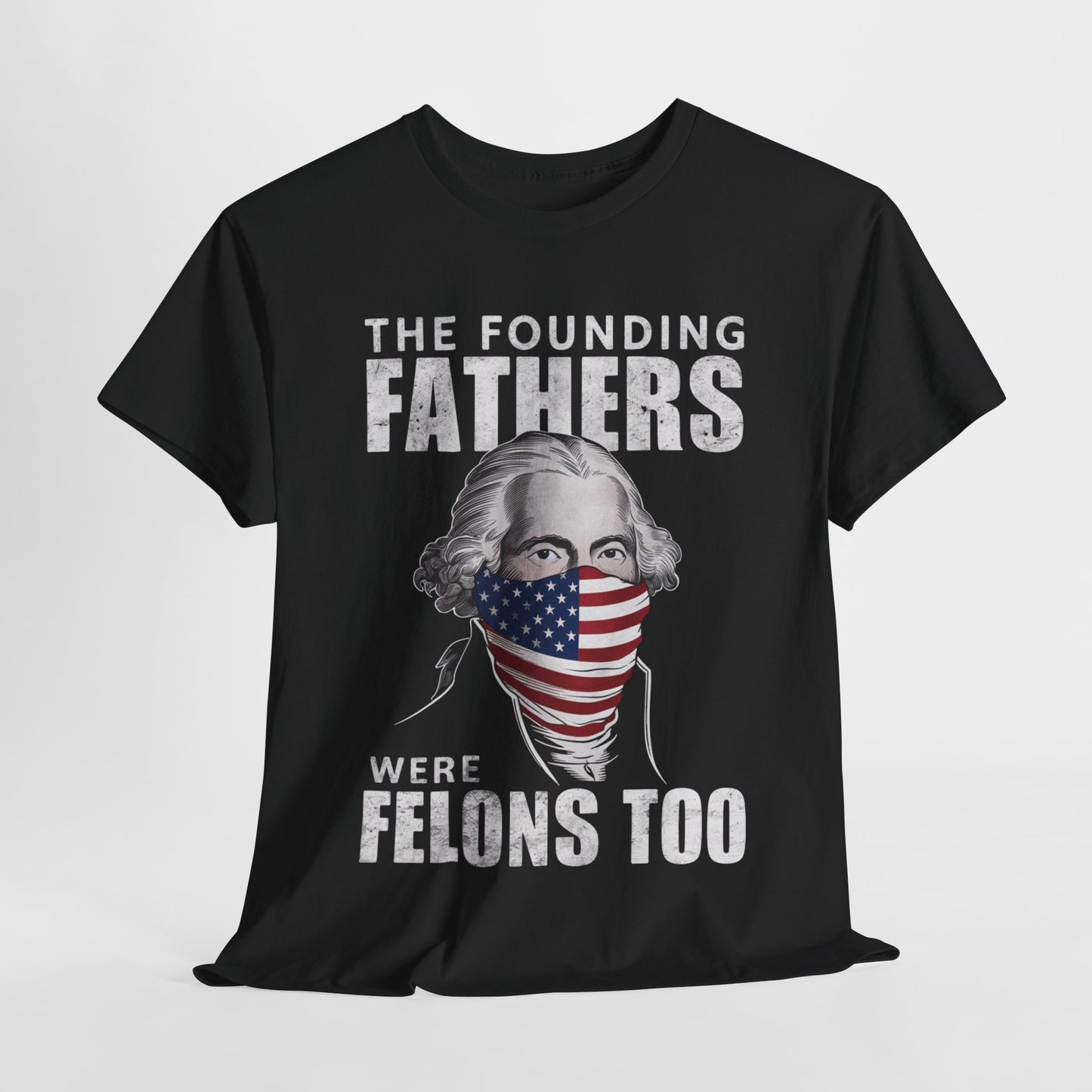 George Washington - The Founding Fathers Were Felons Too T-Shirt