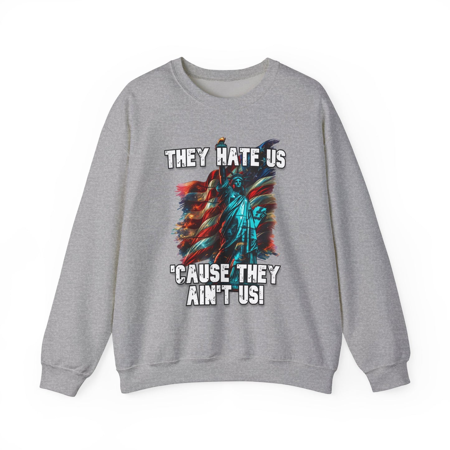 They Hate Us 'Cause They Ain't Us! - Statue of Liberty Sweatshirt