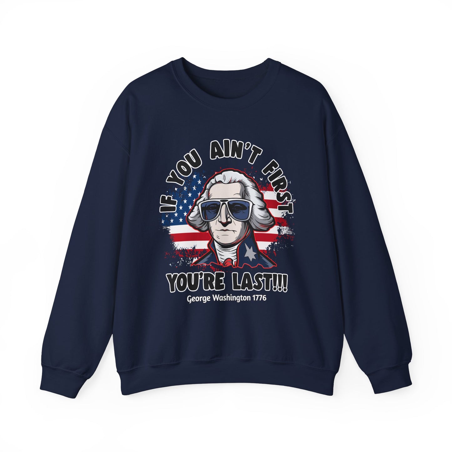 George Washington - If You Ain't First You're Last! Sweatshirt