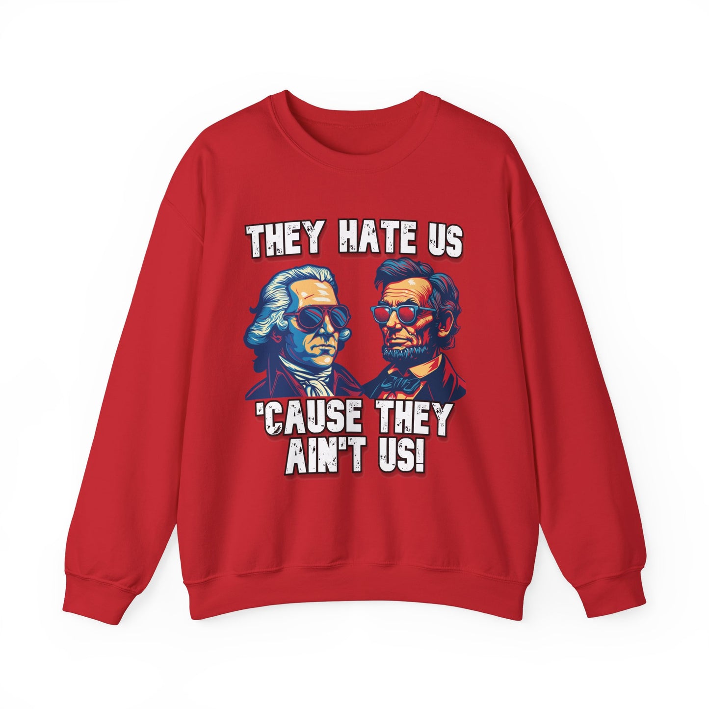 They Hate Us 'Cause They Ain't Us! - Presidents Sweatshirt