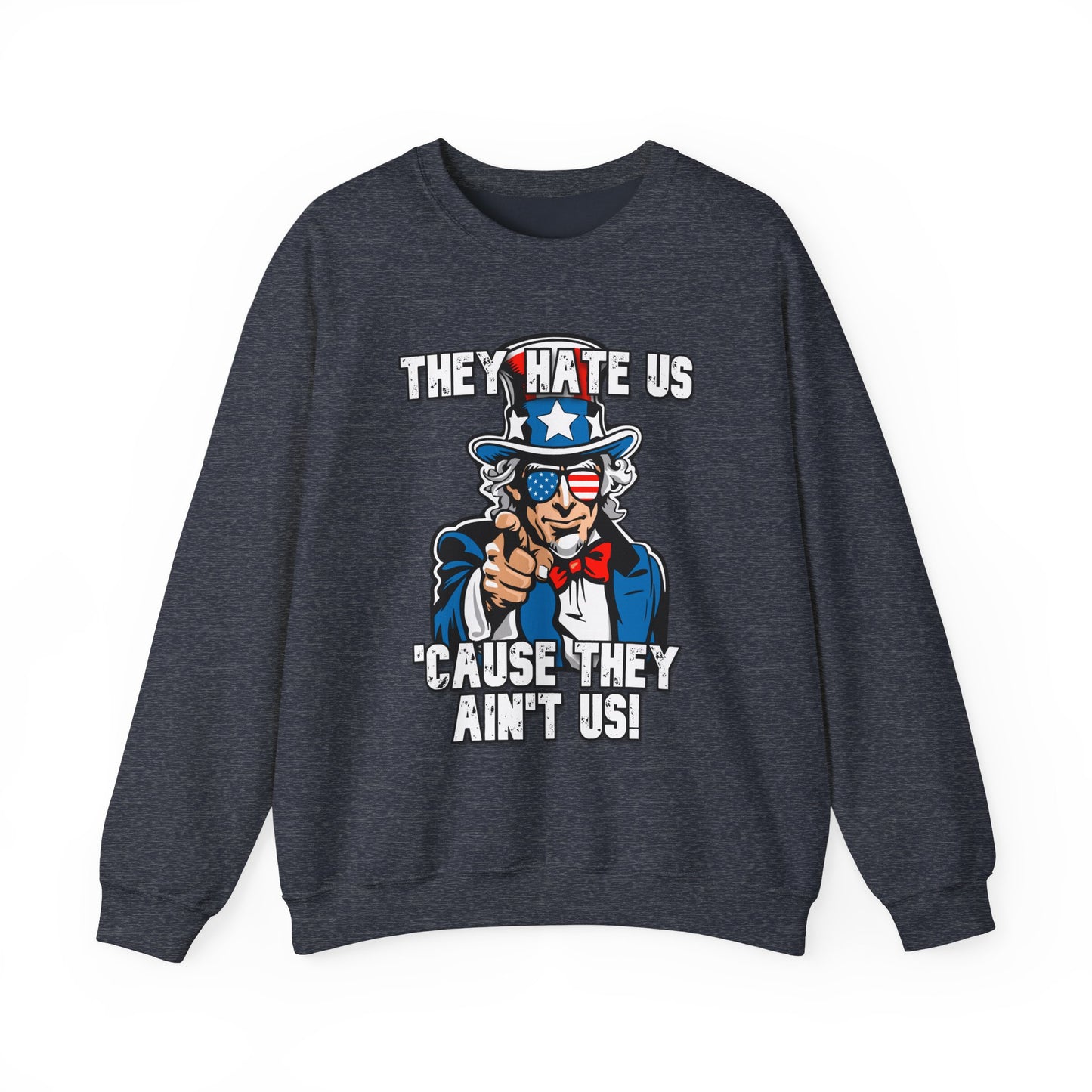 They Hate Us 'Cause They Ain't Us! - Uncle Sam Sweatshirt