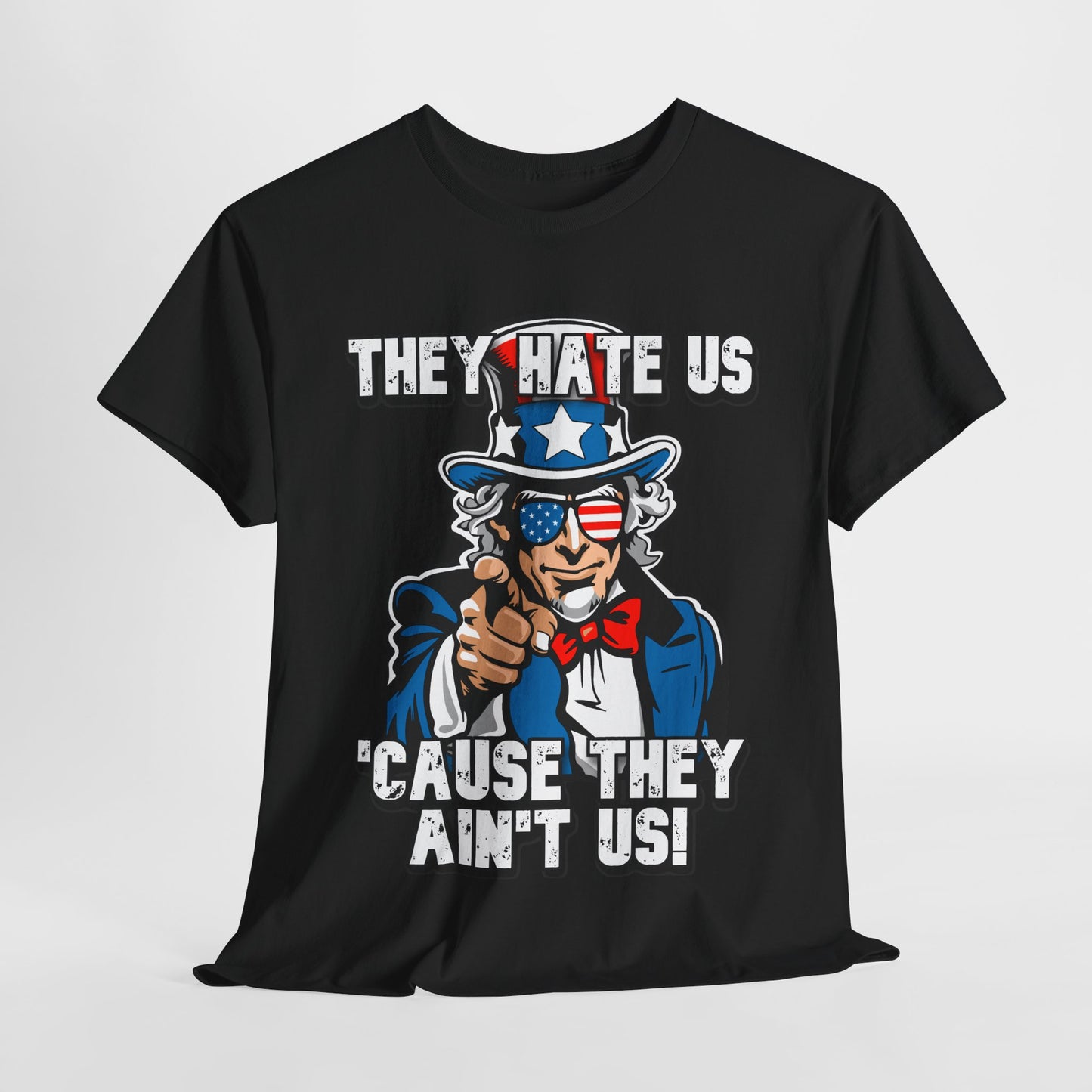 They Hate Us 'Cause They Ain't Us! - Uncle Sam T-Shirt