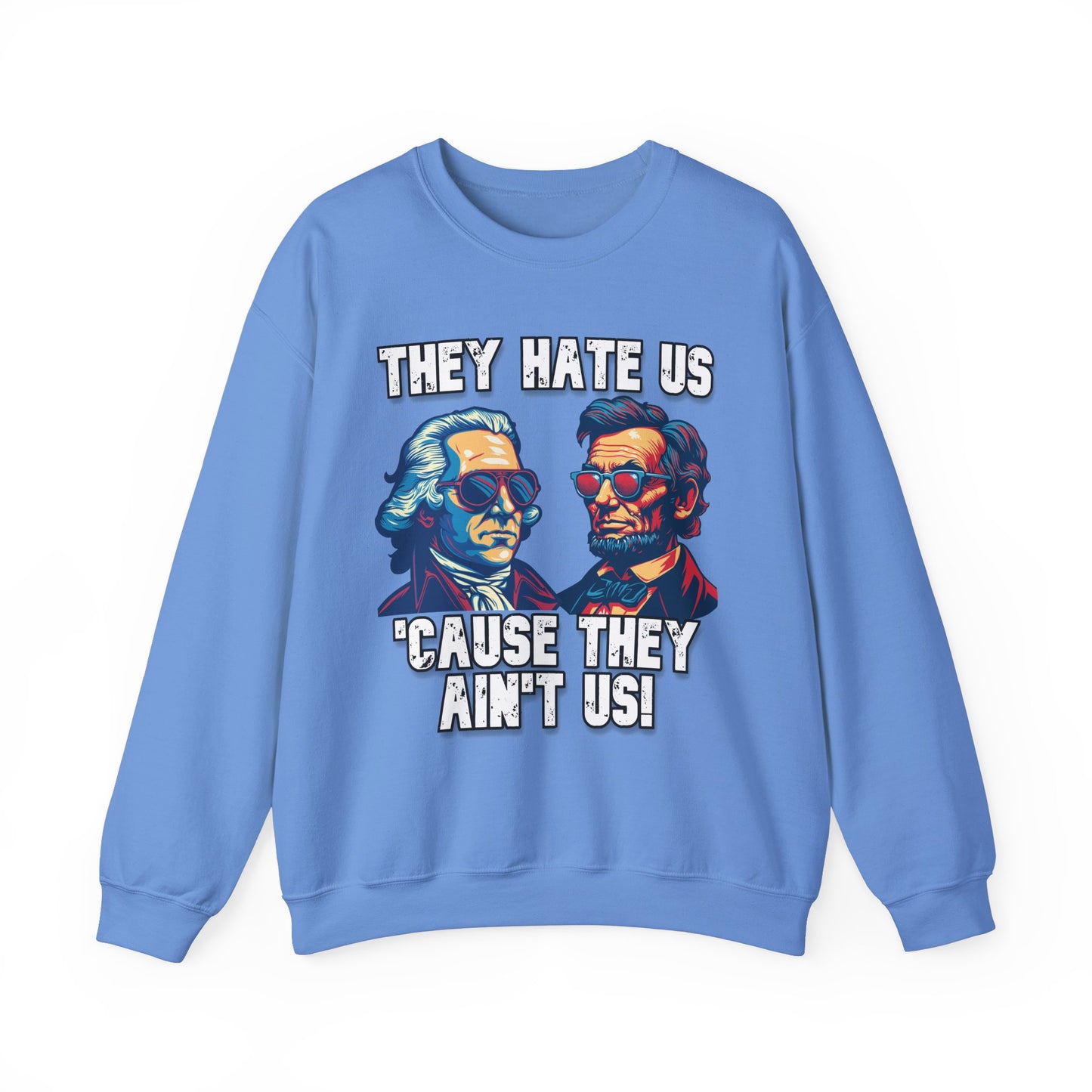 They Hate Us 'Cause They Ain't Us! - Presidents Sweatshirt