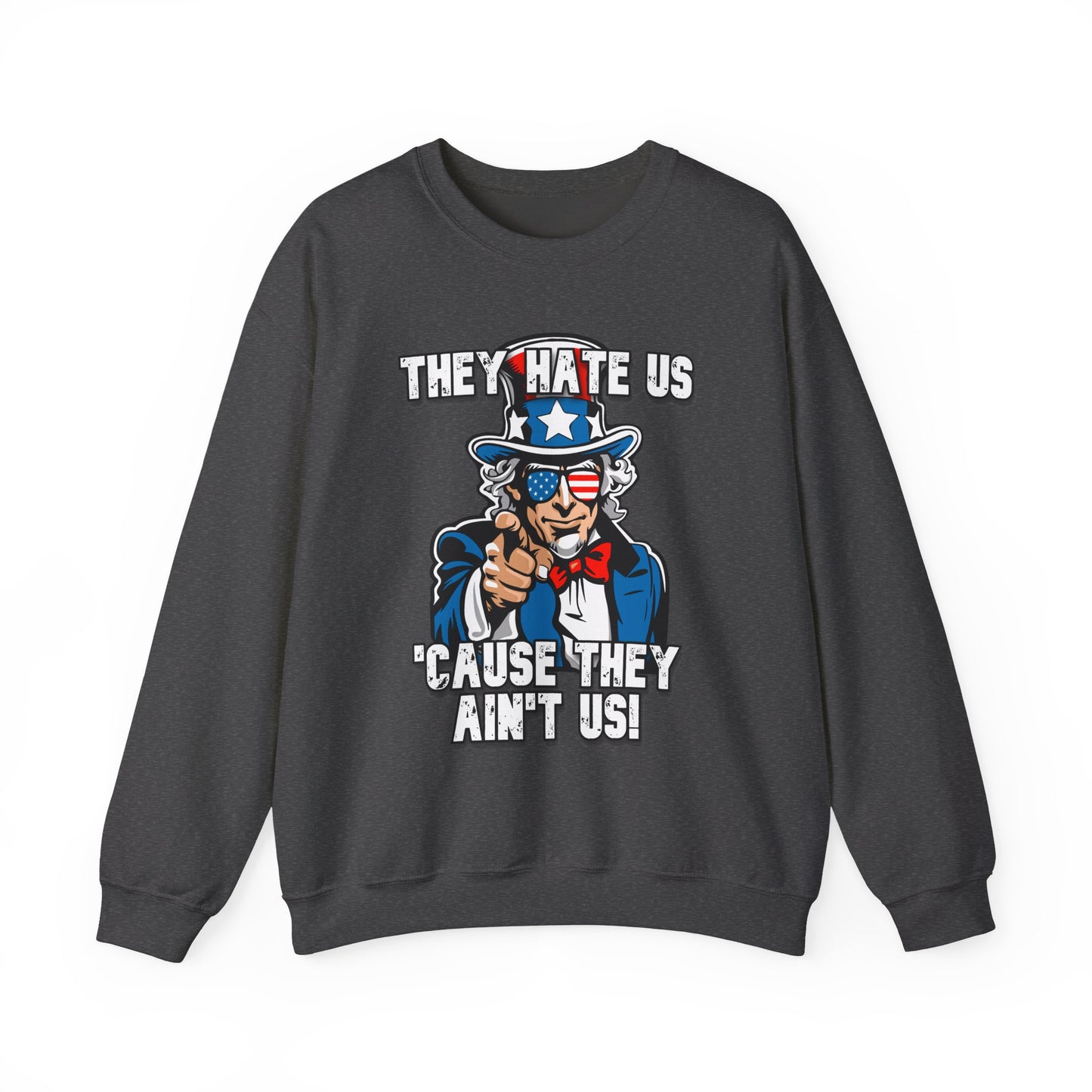 They Hate Us 'Cause They Ain't Us! - Uncle Sam Sweatshirt