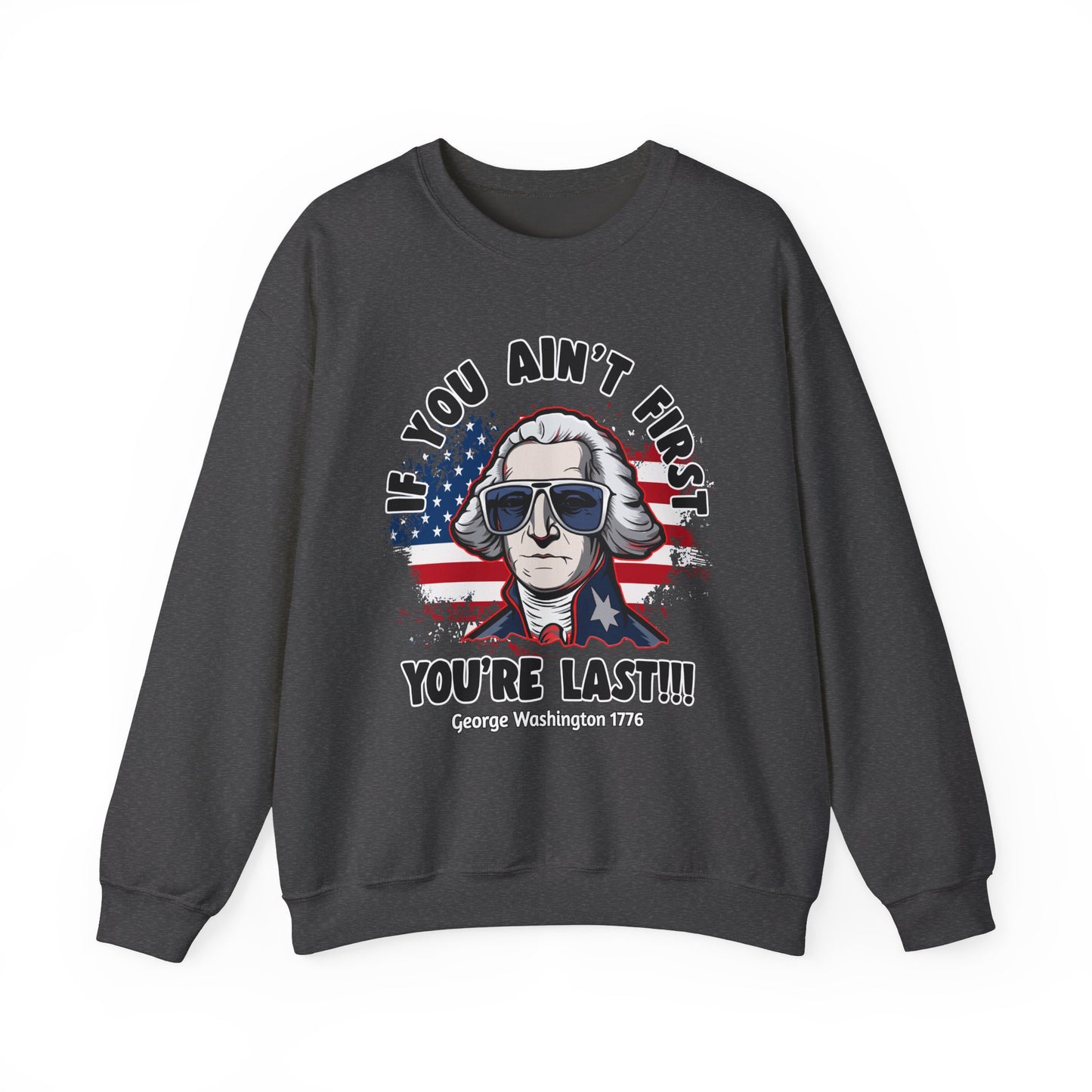 George Washington - If You Ain't First You're Last! Sweatshirt