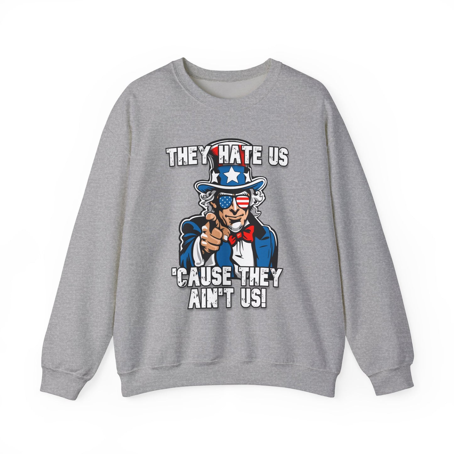 They Hate Us 'Cause They Ain't Us! - Uncle Sam Sweatshirt