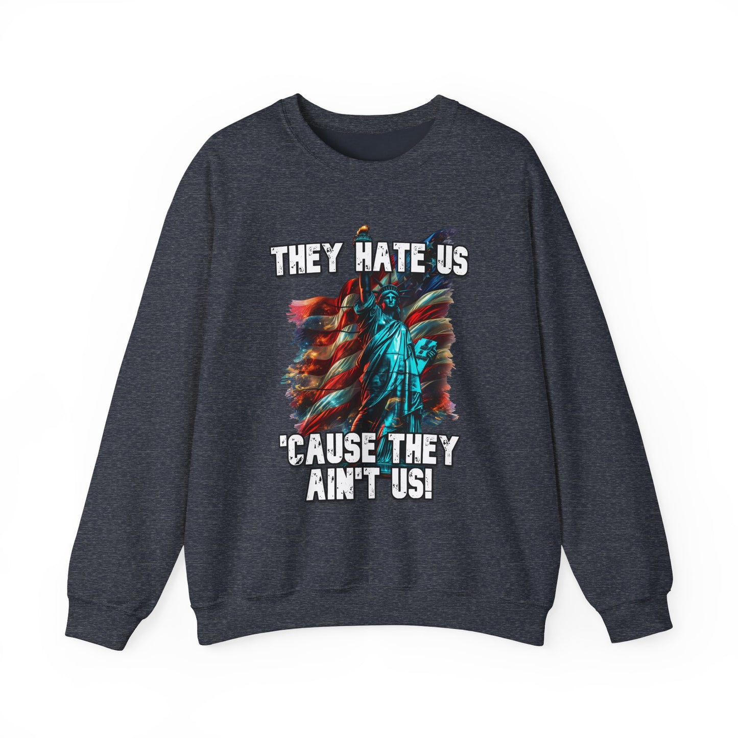 They Hate Us 'Cause They Ain't Us! - Statue of Liberty Sweatshirt