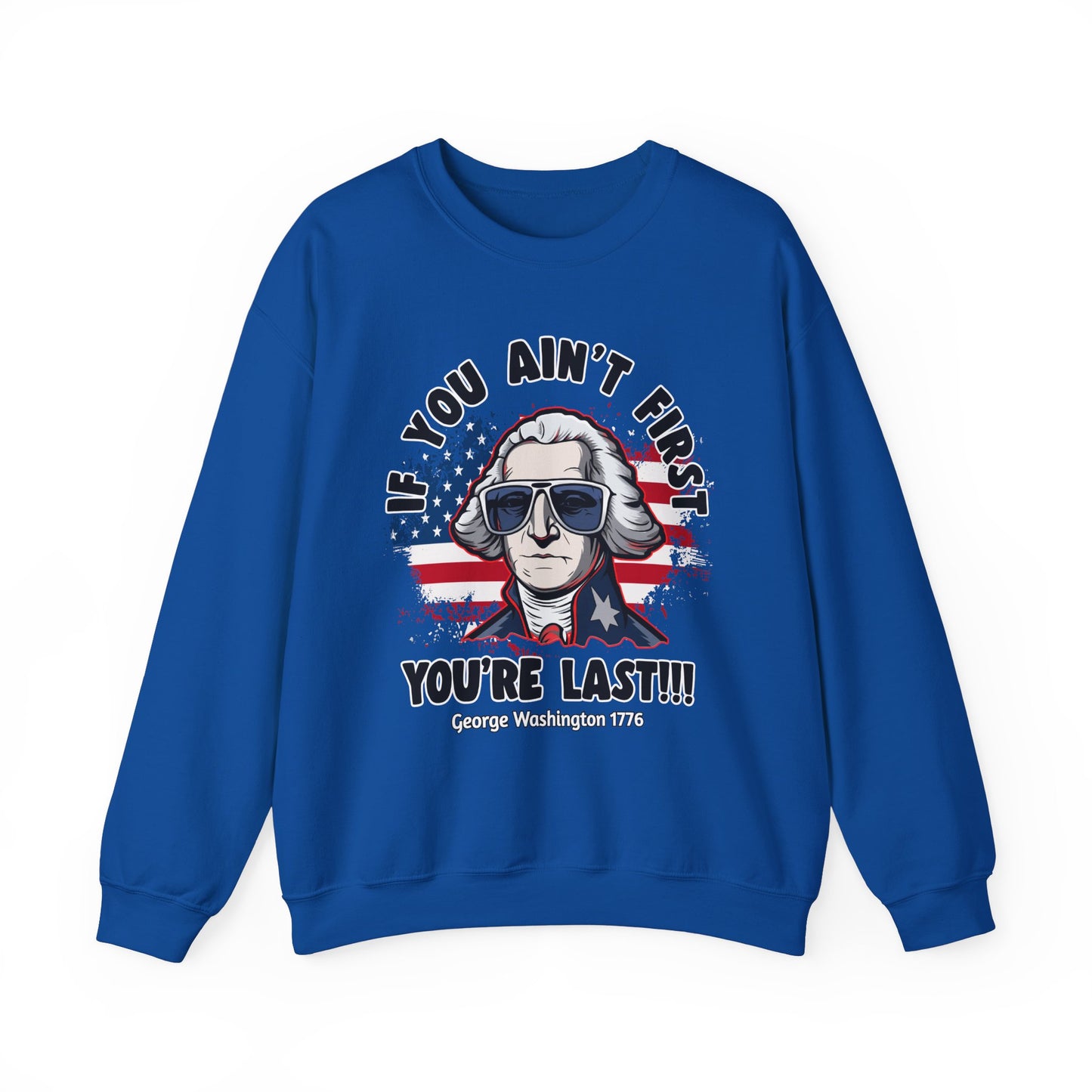 George Washington - If You Ain't First You're Last! Sweatshirt