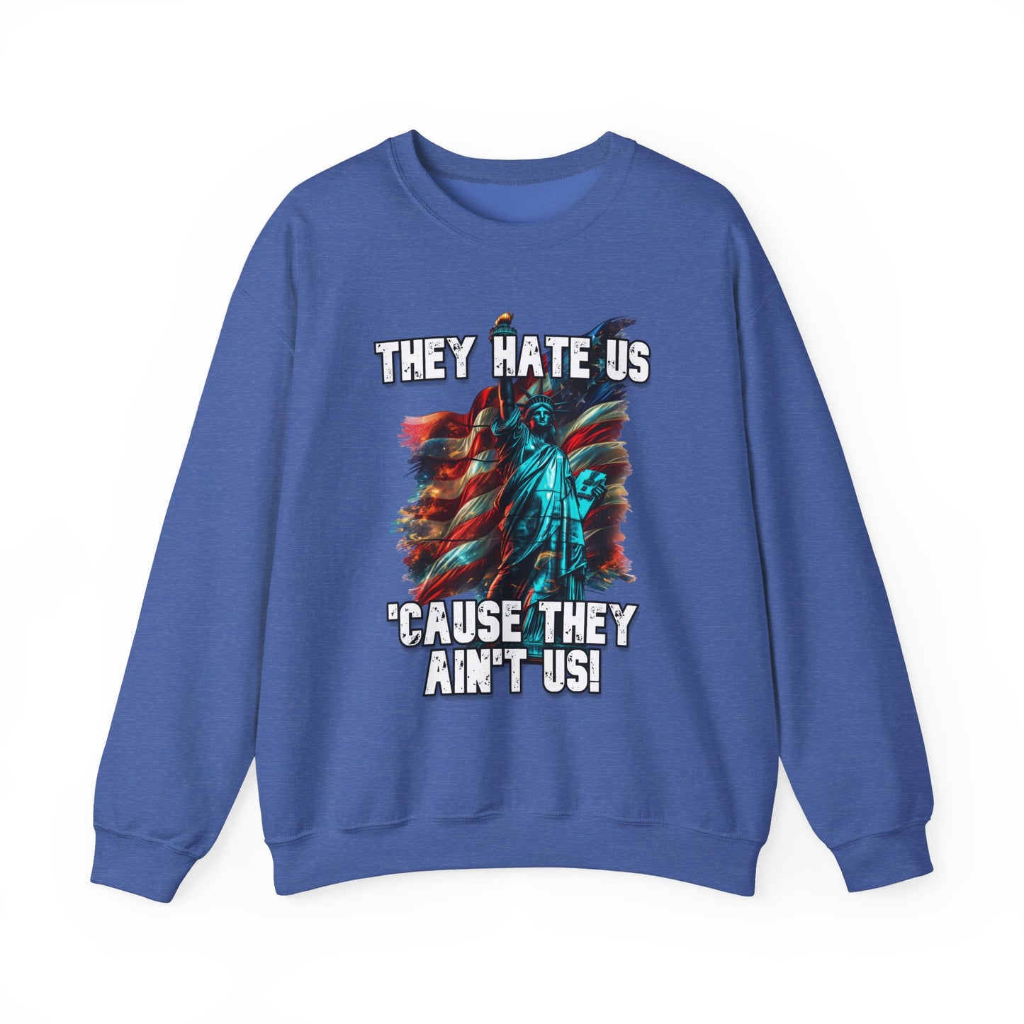 They Hate Us 'Cause They Ain't Us! - Statue of Liberty Sweatshirt