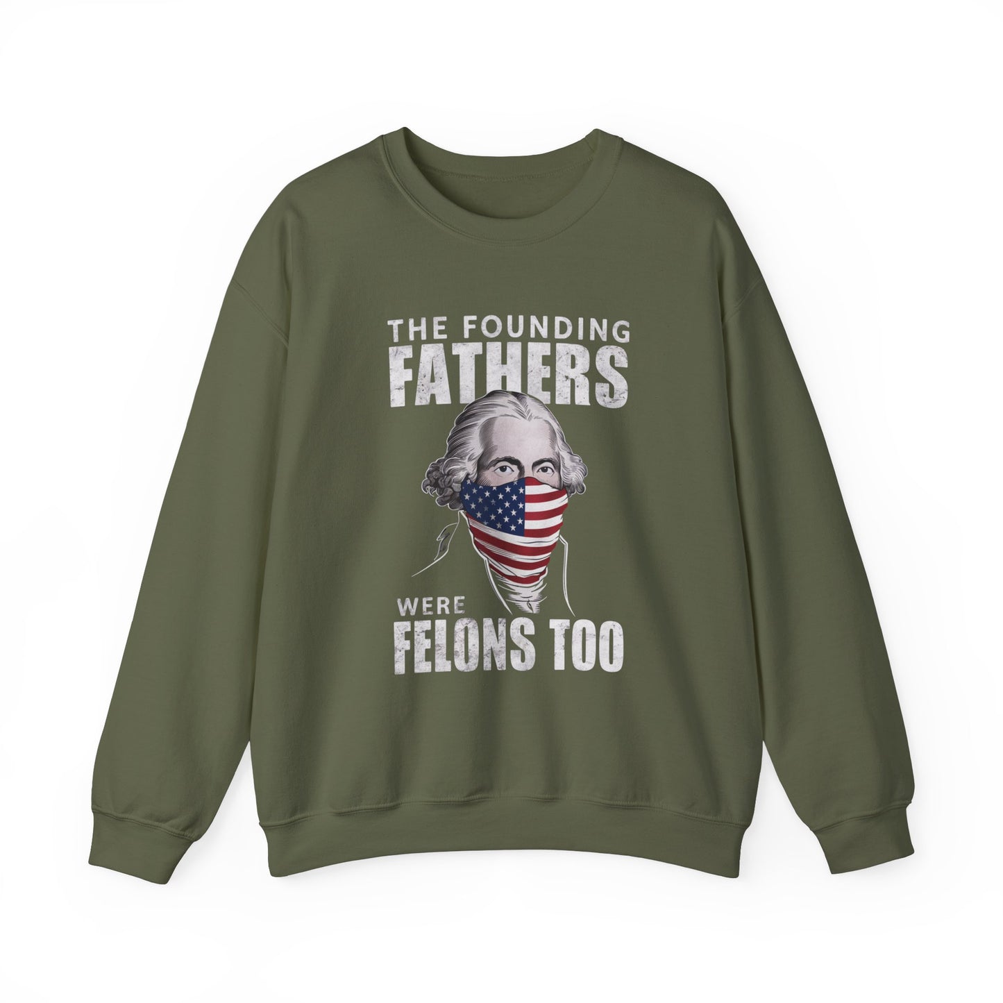 George Washington - The Founding Fathers We're Felons Too Sweatshirt