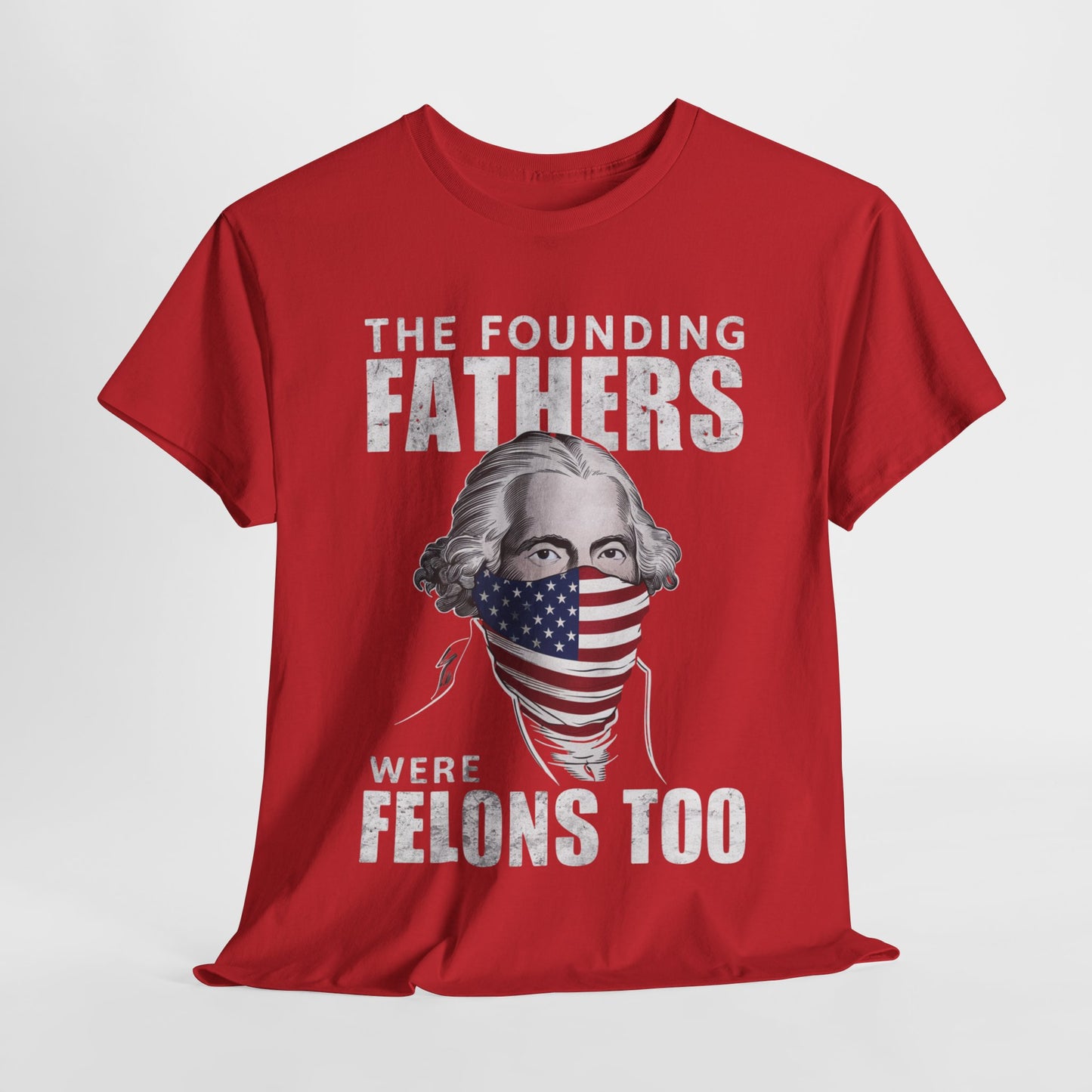 George Washington - The Founding Fathers Were Felons Too T-Shirt