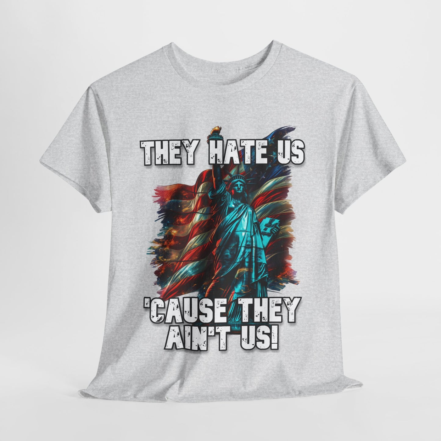 They Hate Us 'Cause They Ain't Us! - Statue of Liberty T-Shirt