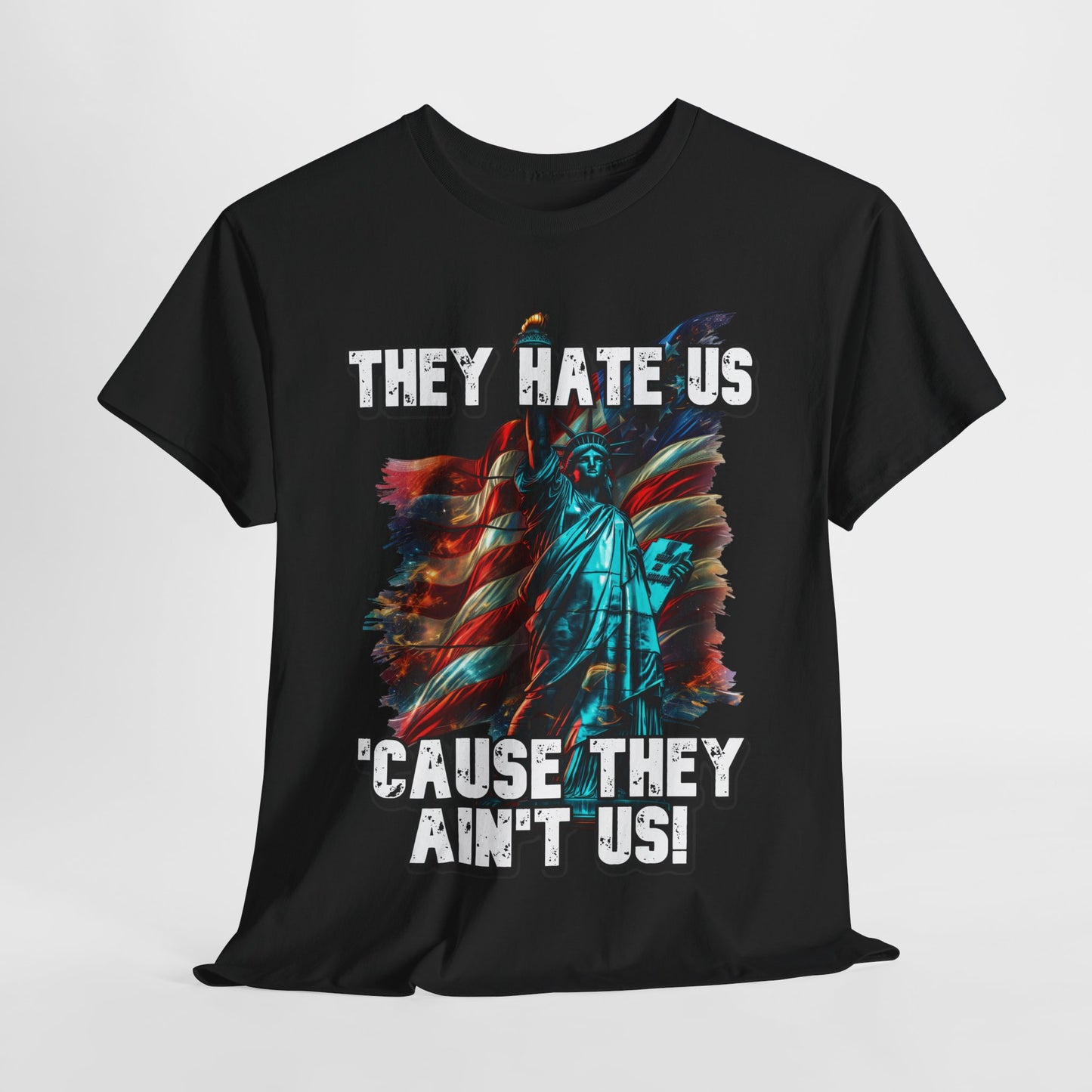 They Hate Us 'Cause They Ain't Us! - Statue of Liberty T-Shirt