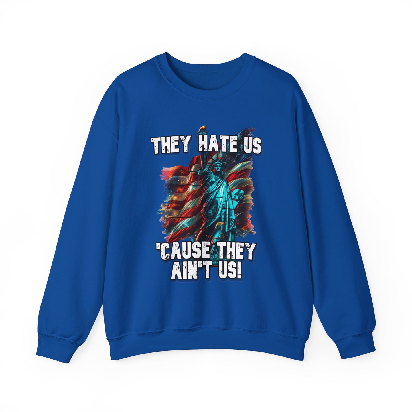 They Hate Us 'Cause They Ain't Us! - Statue of Liberty Sweatshirt