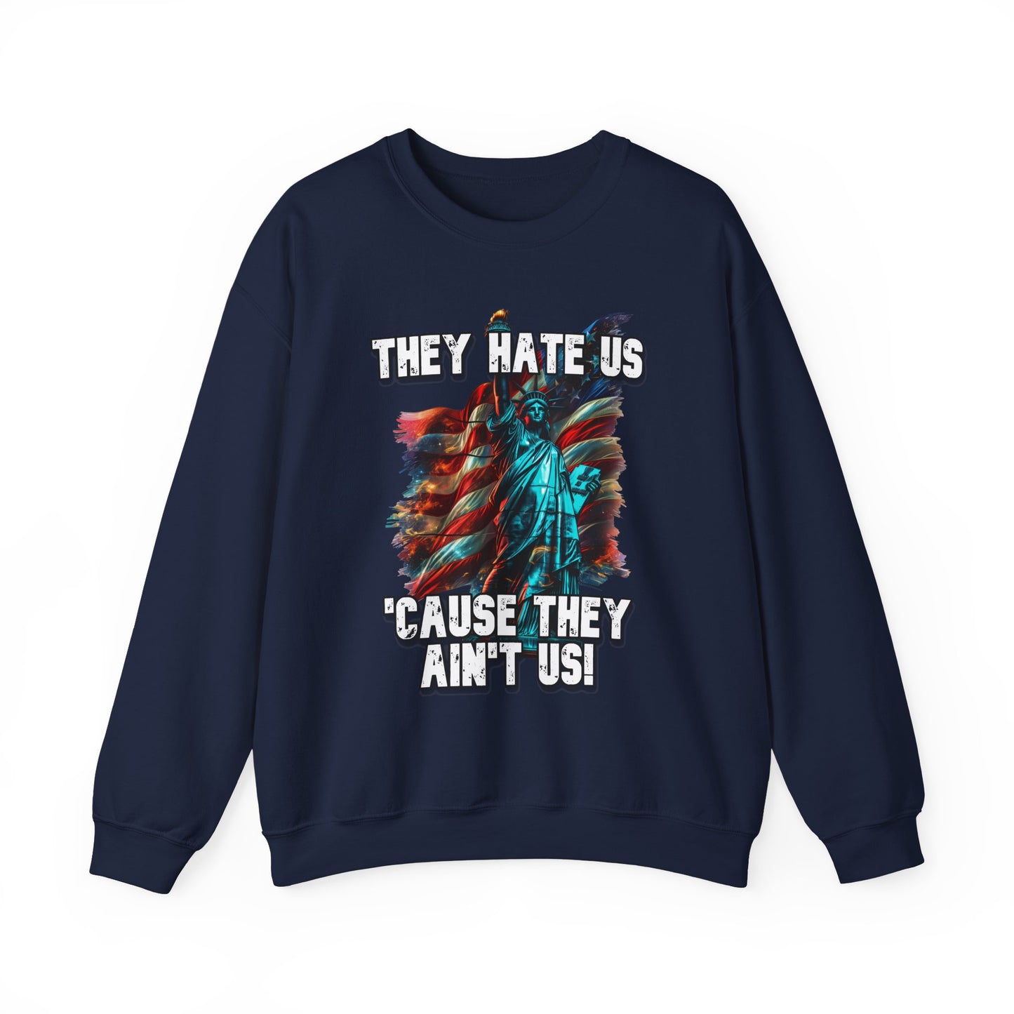 They Hate Us 'Cause They Ain't Us! - Statue of Liberty Sweatshirt