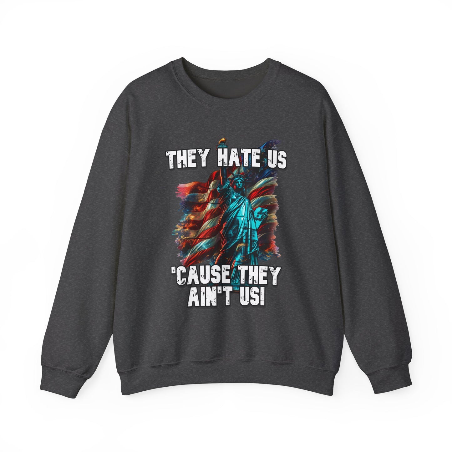 They Hate Us 'Cause They Ain't Us! - Statue of Liberty Sweatshirt