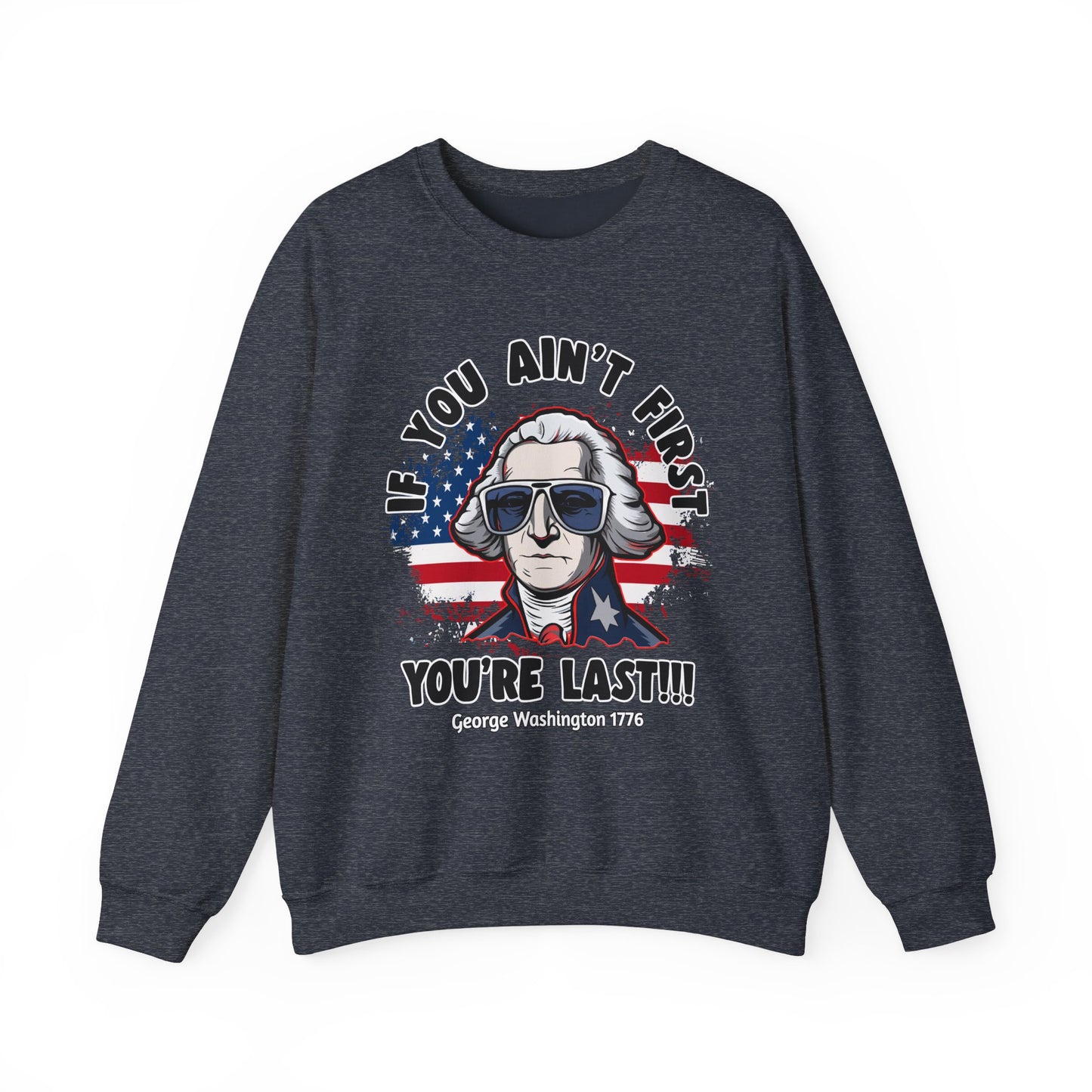 George Washington - If You Ain't First You're Last! Sweatshirt