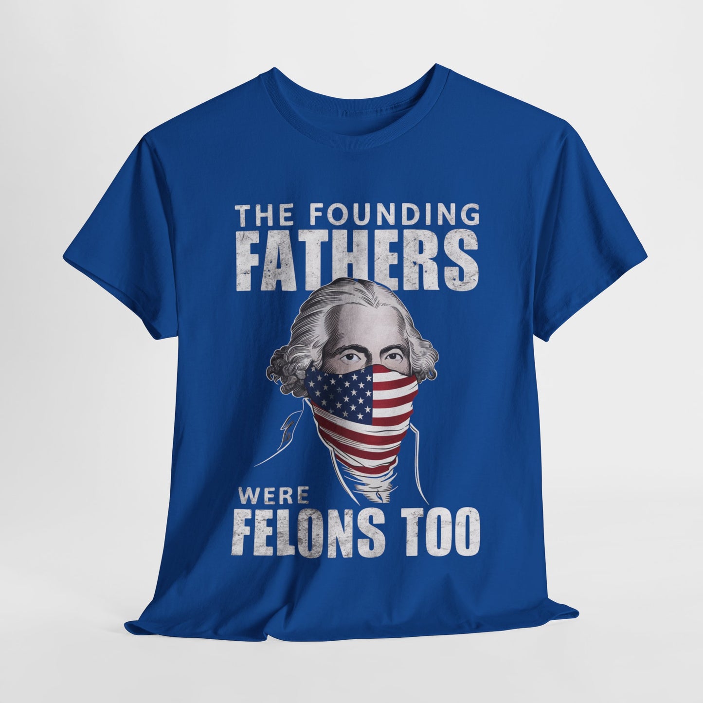 George Washington - The Founding Fathers Were Felons Too T-Shirt