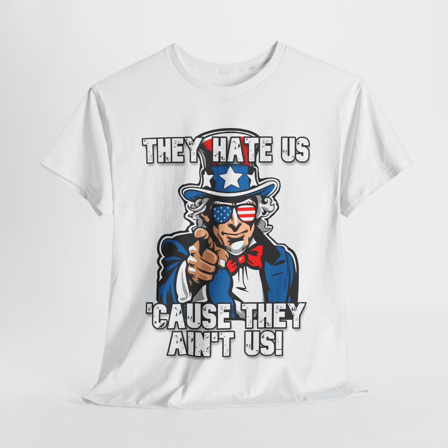 They Hate Us 'Cause They Ain't Us! - Uncle Sam T-Shirt