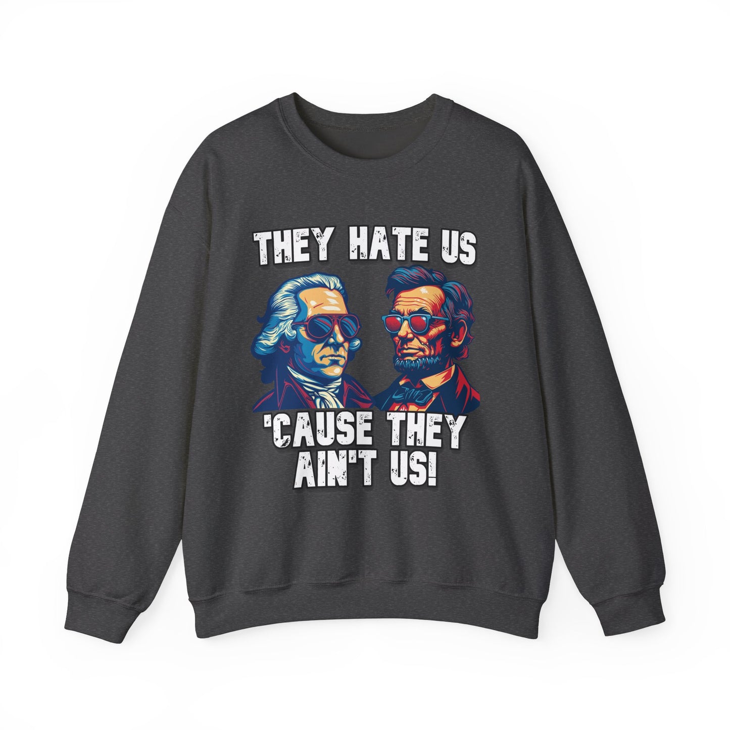 They Hate Us 'Cause They Ain't Us! - Presidents Sweatshirt