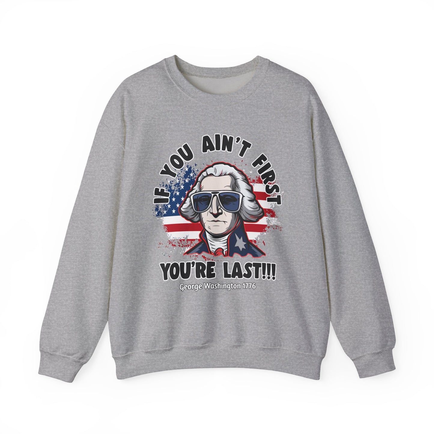 George Washington - If You Ain't First You're Last! Sweatshirt