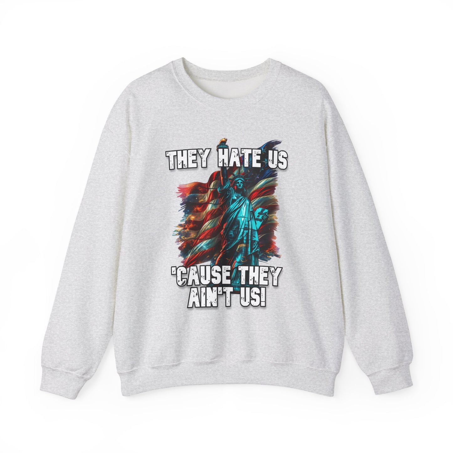 They Hate Us 'Cause They Ain't Us! - Statue of Liberty Sweatshirt