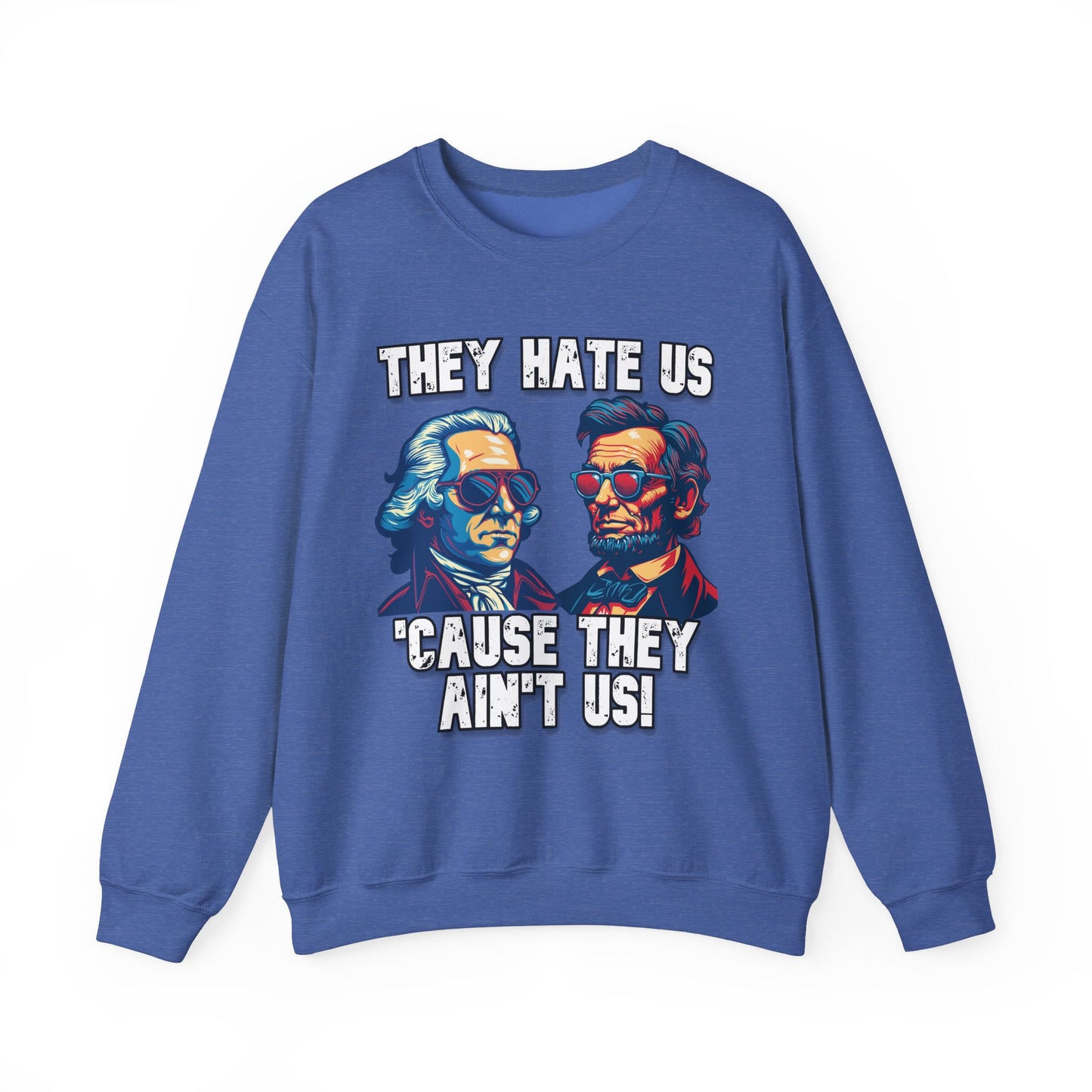 They Hate Us 'Cause They Ain't Us! - Presidents Sweatshirt