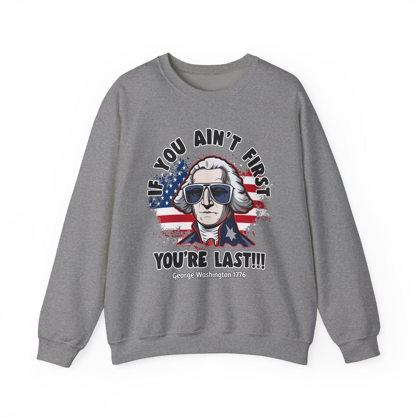 George Washington - If You Ain't First You're Last! Sweatshirt