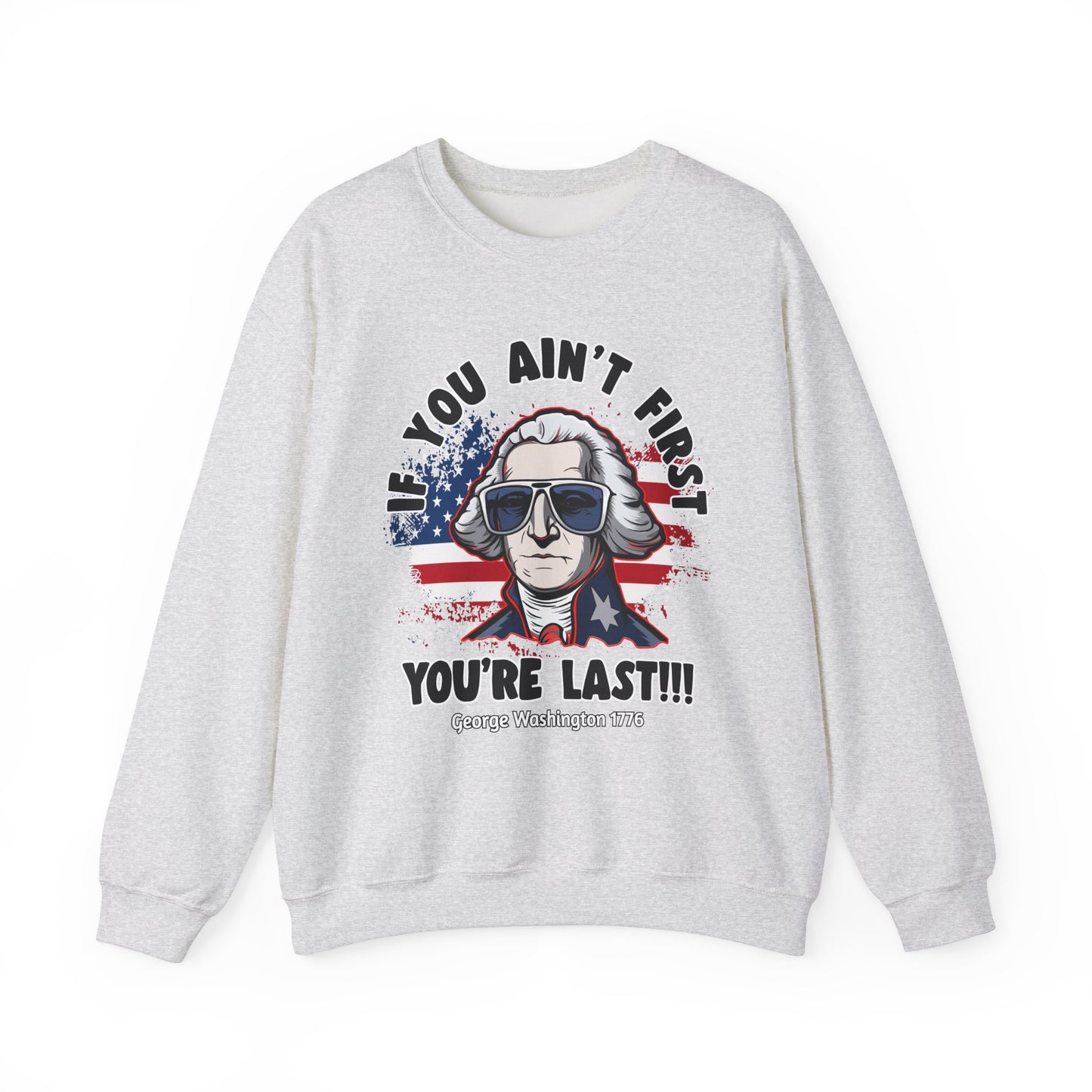 George Washington - If You Ain't First You're Last! Sweatshirt