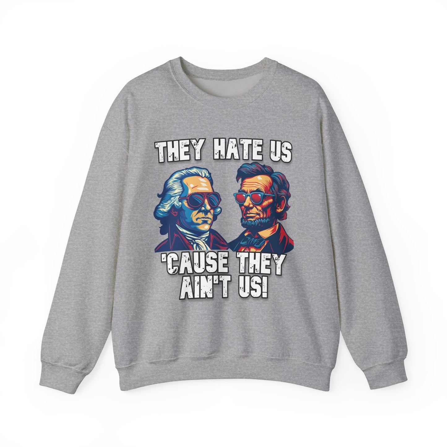 They Hate Us 'Cause They Ain't Us! - Presidents Sweatshirt