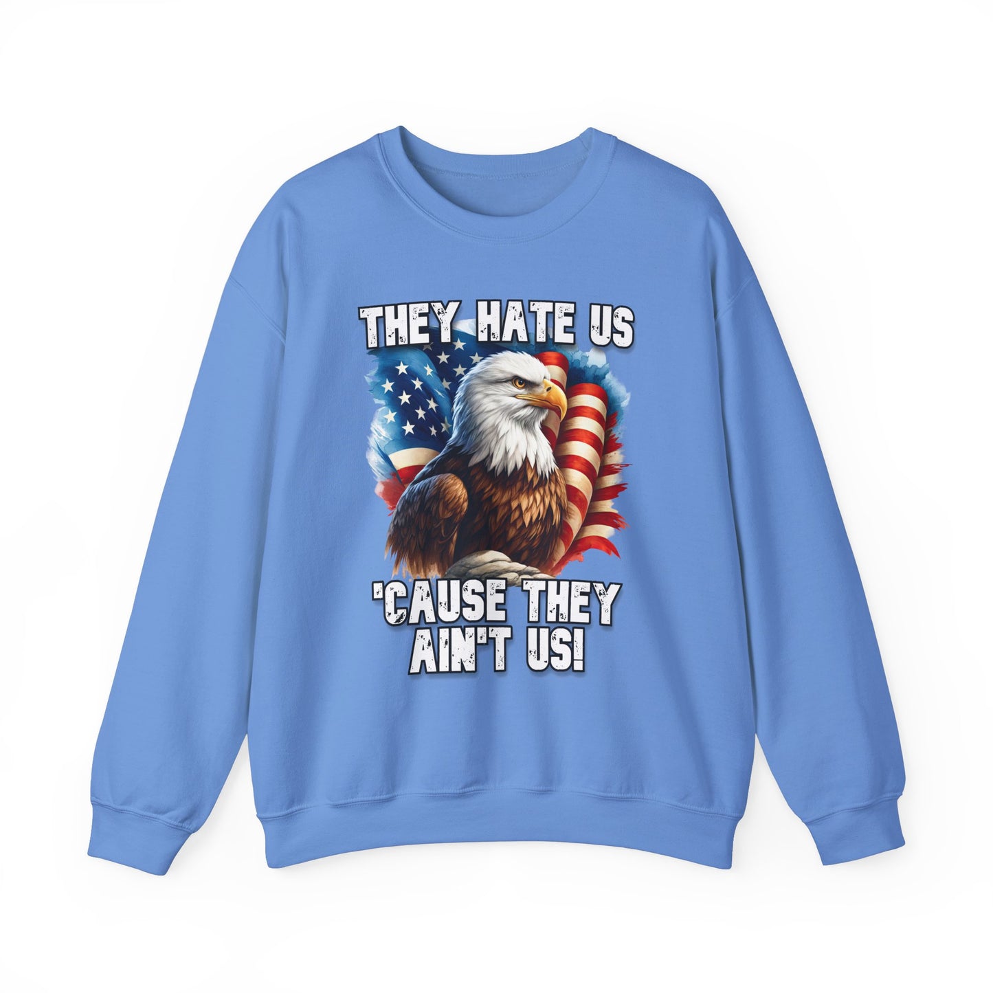 They Hate Us 'Cause They Ain't Us! - Bald Eagle Sweatshirt