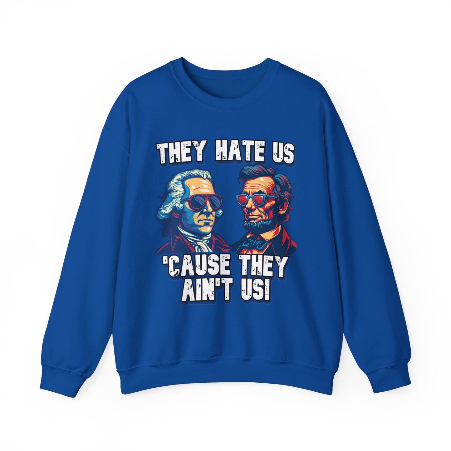 They Hate Us 'Cause They Ain't Us! - Presidents Sweatshirt