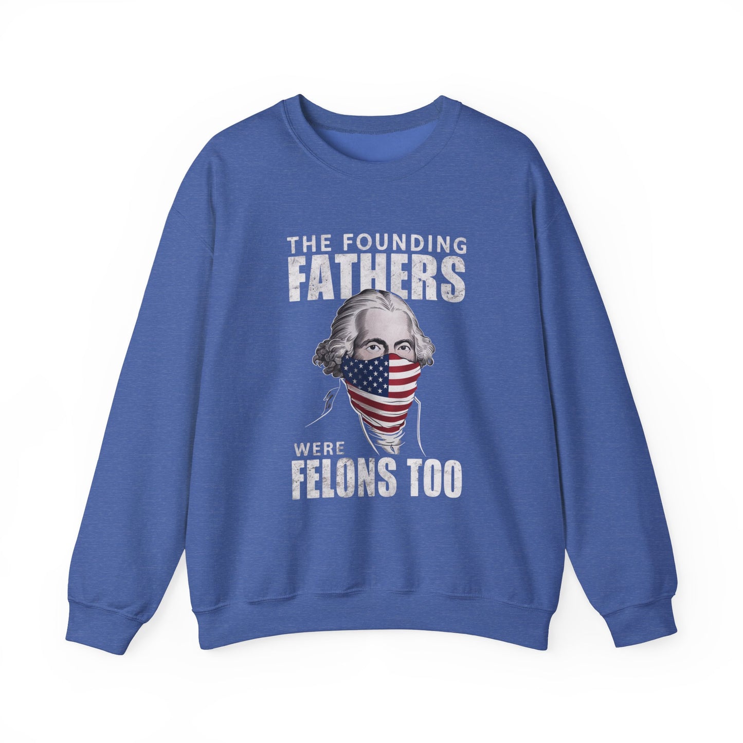George Washington - The Founding Fathers We're Felons Too Sweatshirt