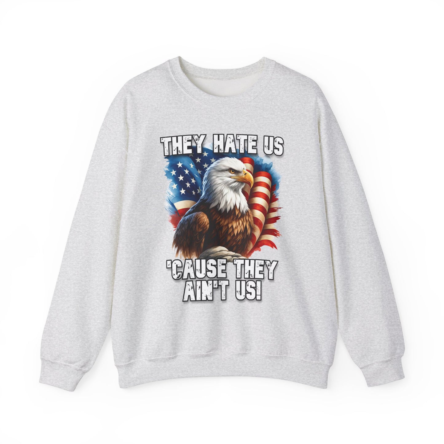 They Hate Us 'Cause They Ain't Us! - Bald Eagle Sweatshirt