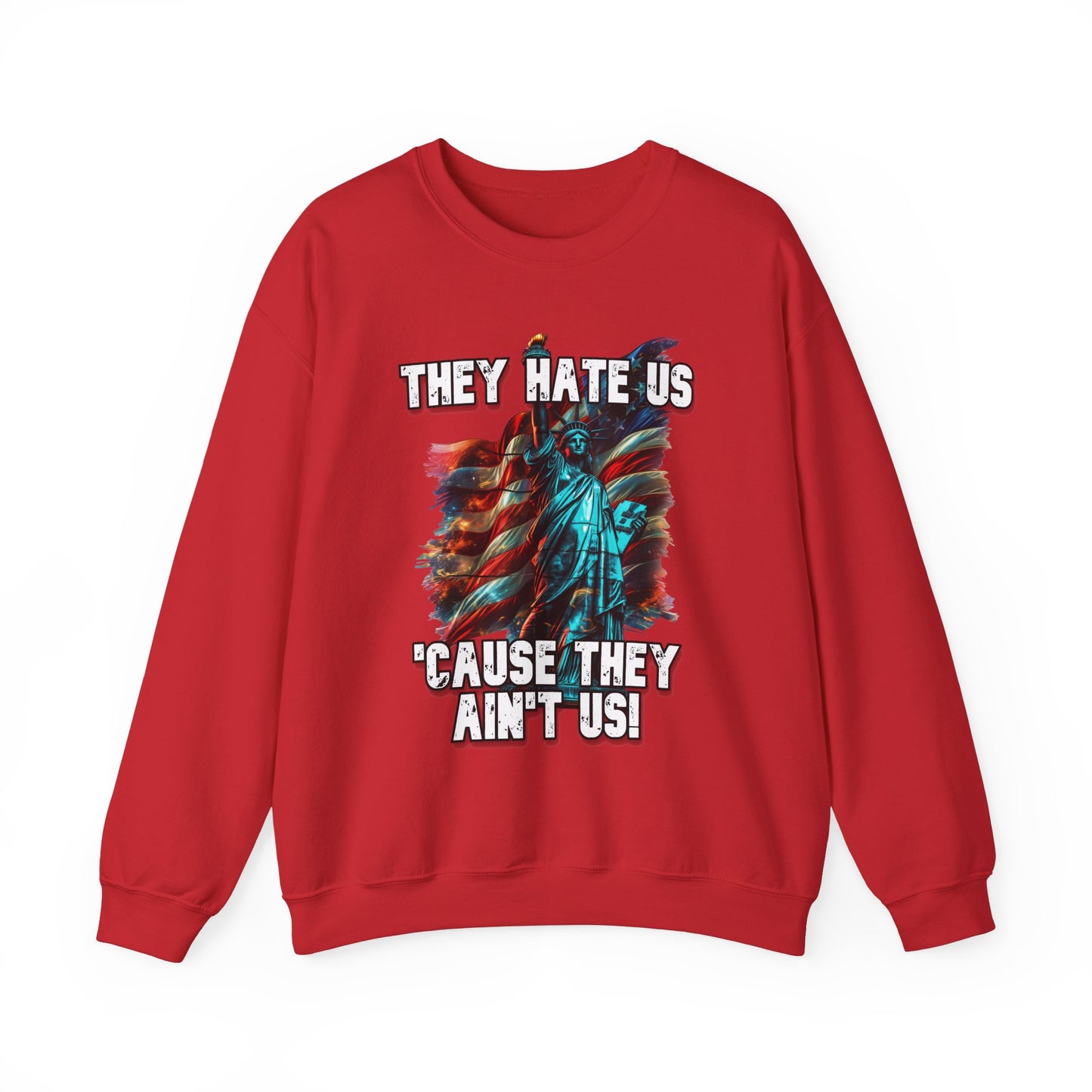 They Hate Us 'Cause They Ain't Us! - Statue of Liberty Sweatshirt