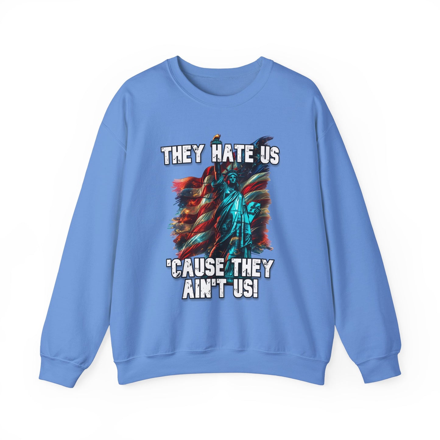 They Hate Us 'Cause They Ain't Us! - Statue of Liberty Sweatshirt