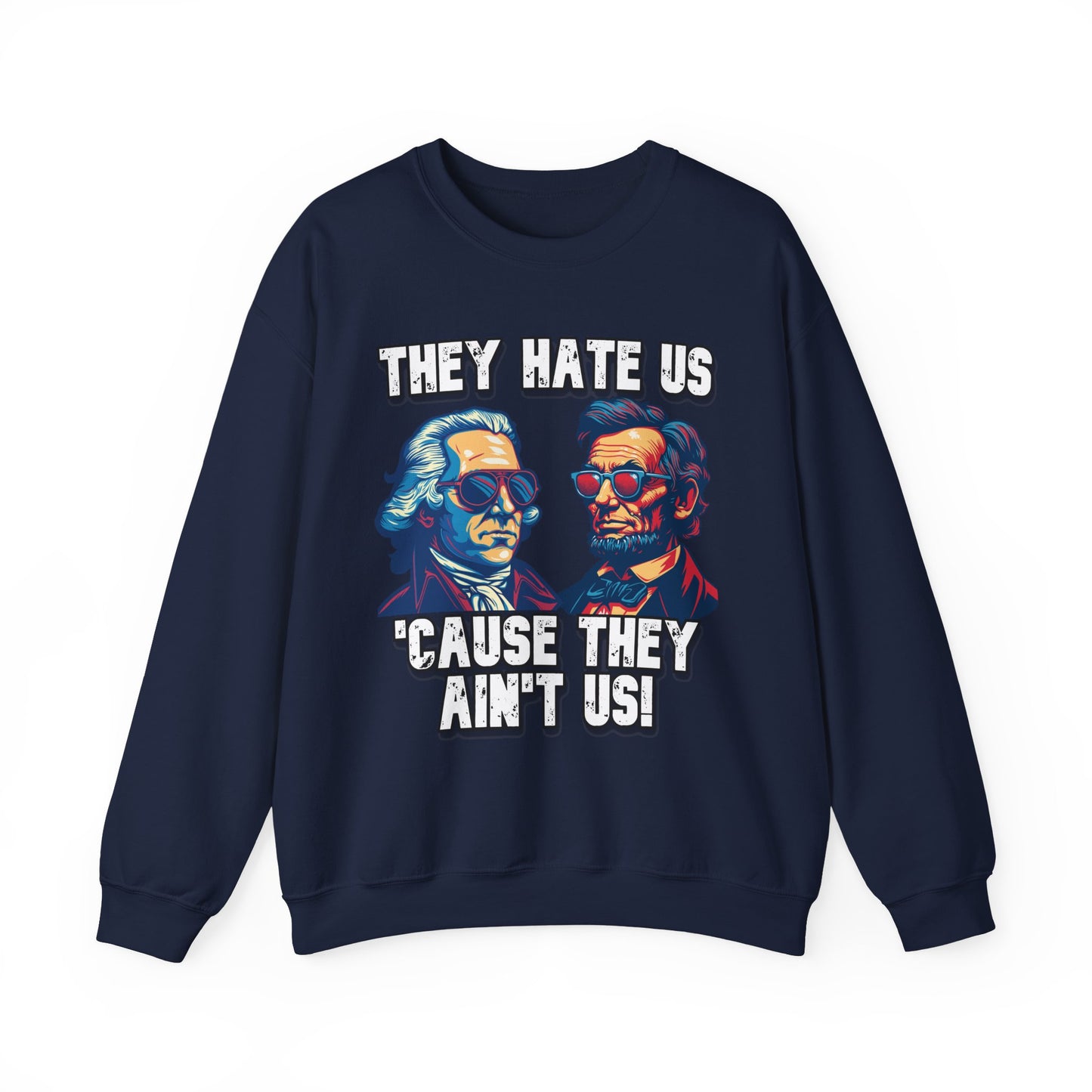 They Hate Us 'Cause They Ain't Us! - Presidents Sweatshirt