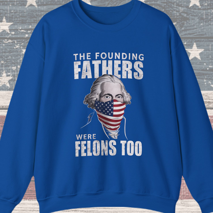 George Washington - The Founding Fathers We're Felons Too Sweatshirt