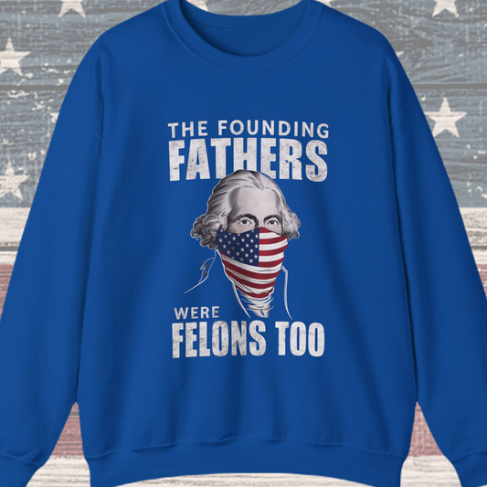 George Washington - The Founding Fathers We're Felons Too Sweatshirt