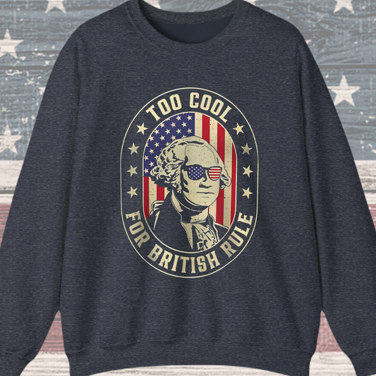 George Washington - Too Cool for British Rule Sweatshirt