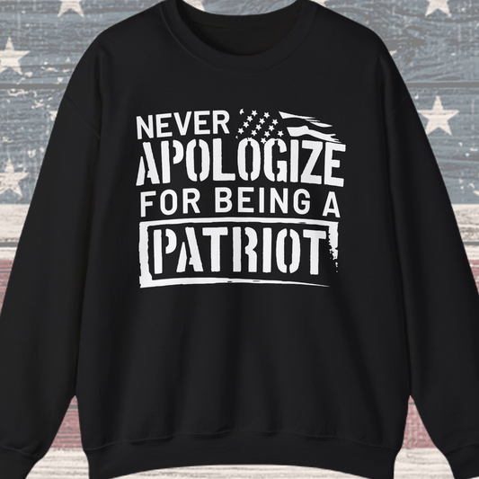 Never Apologize for Being a Patriot Sweatshirt